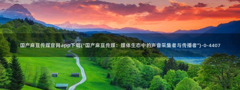 麻豆页面收录：国产麻豆传媒官网app下载(\